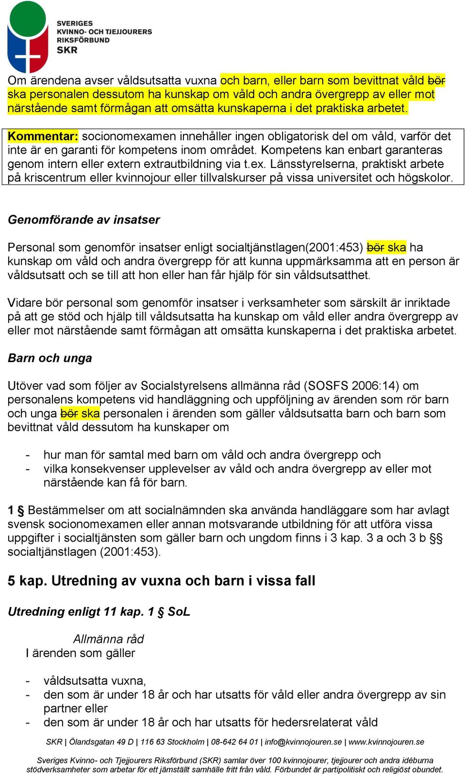 Kompetens kan enbart garanteras genom intern eller extern extrautbildning via t.ex. Länsstyrelserna, praktiskt arbete på kriscentrum eller kvinnojour eller tillvalskurser på vissa universitet och högskolor.