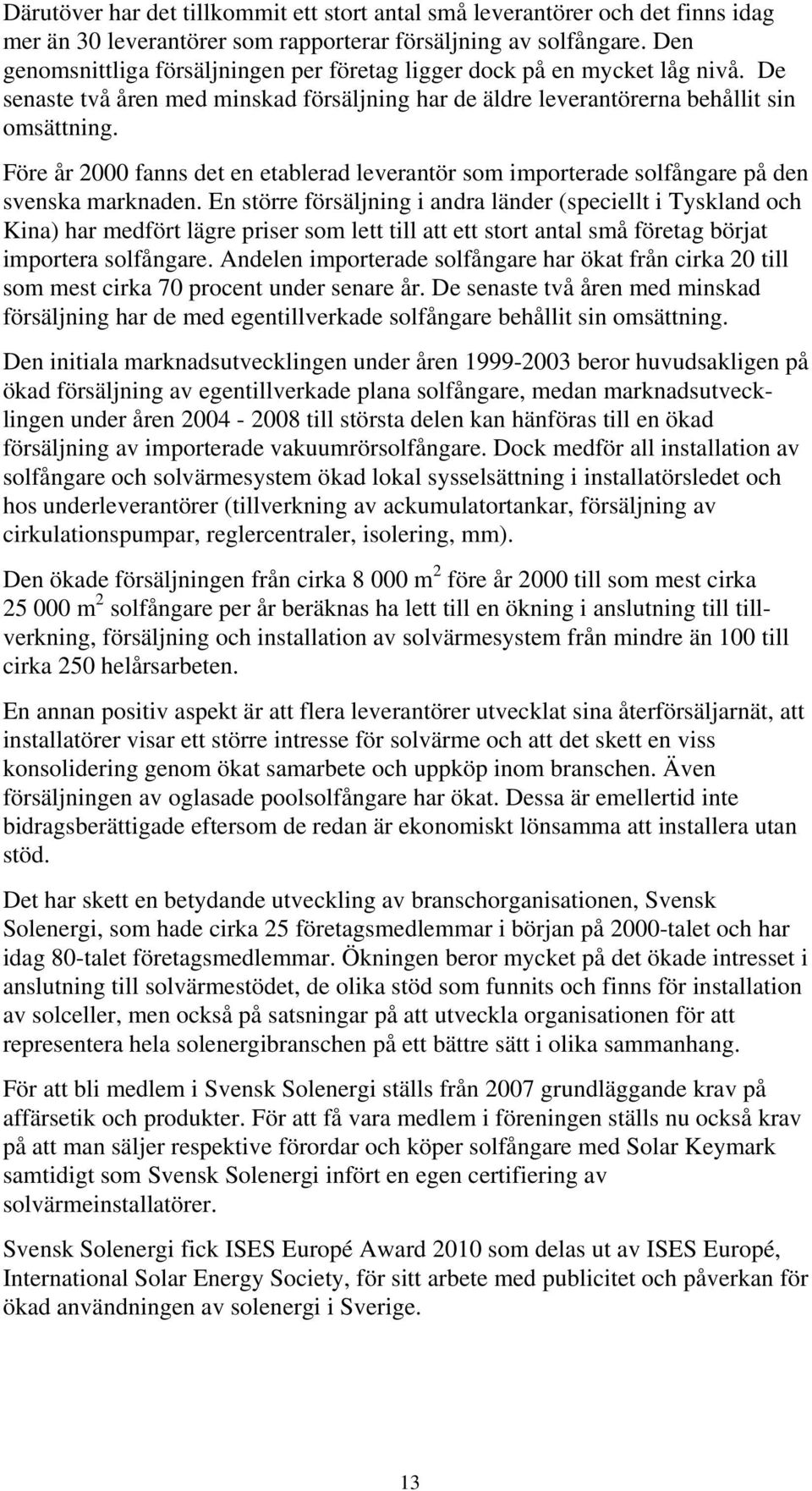 Före år 2000 fanns det en etablerad leverantör som importerade solfångare på den svenska marknaden.