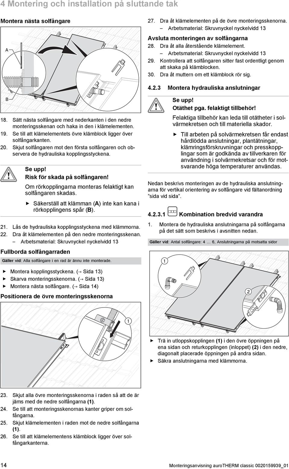 Kontrollera att solfångaren sitter fast ordentligt genom att skaka på klämblocken.. Dra åt muttern om ett klämblock rör sig. 4..3 Montera hydrauliska anslutningar B 8.