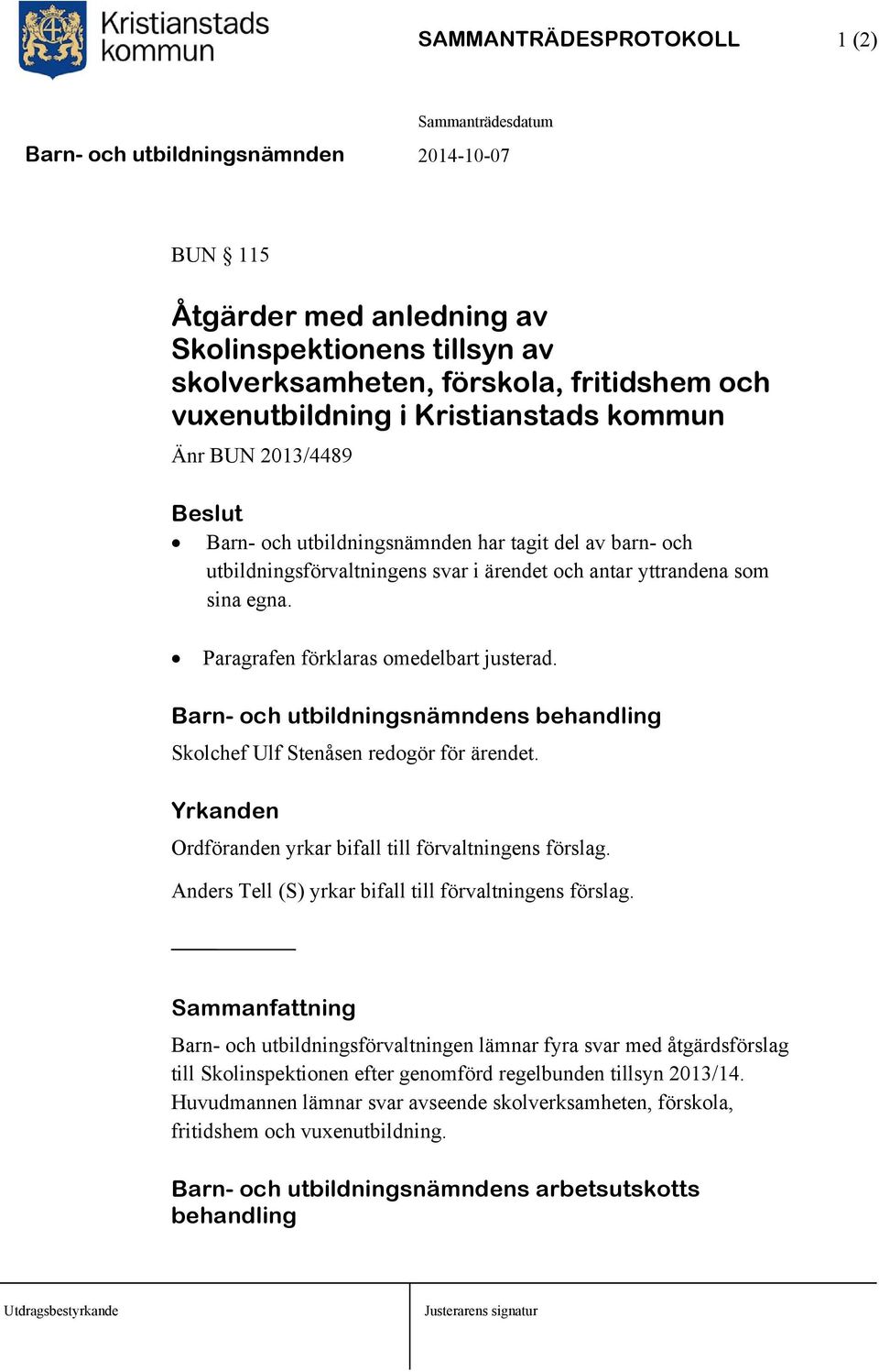 Barn- och utbildningsnämndens behandling Skolchef Ulf Stenåsen redogör för ärendet. Yrkanden Ordföranden yrkar bifall till förvaltningens förslag.