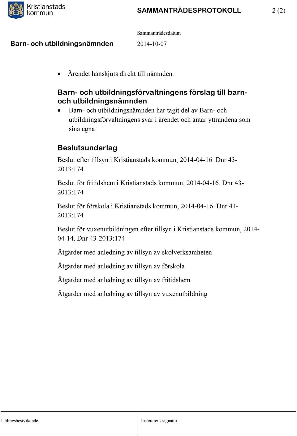 yttrandena som sina egna. sunderlag efter tillsyn i Kristianstads kommun, 2014-04-16. Dnr 43-2013:174 för fritidshem i Kristianstads kommun, 2014-04-16.