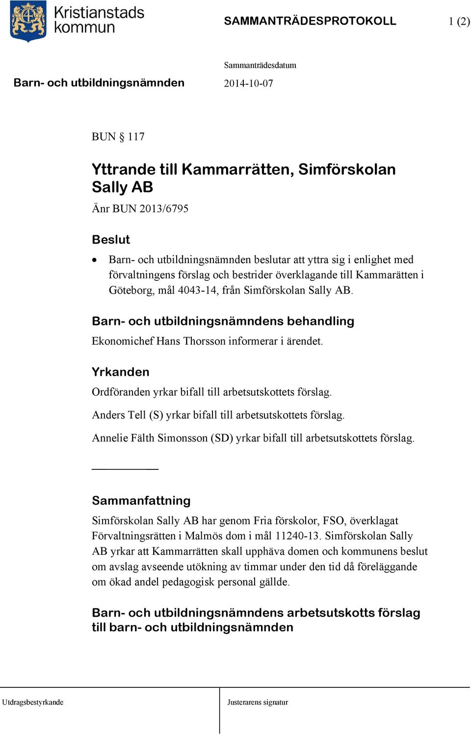 Yrkanden Ordföranden yrkar bifall till arbetsutskottets förslag. Anders Tell (S) yrkar bifall till arbetsutskottets förslag. Annelie Fälth Simonsson (SD) yrkar bifall till arbetsutskottets förslag.