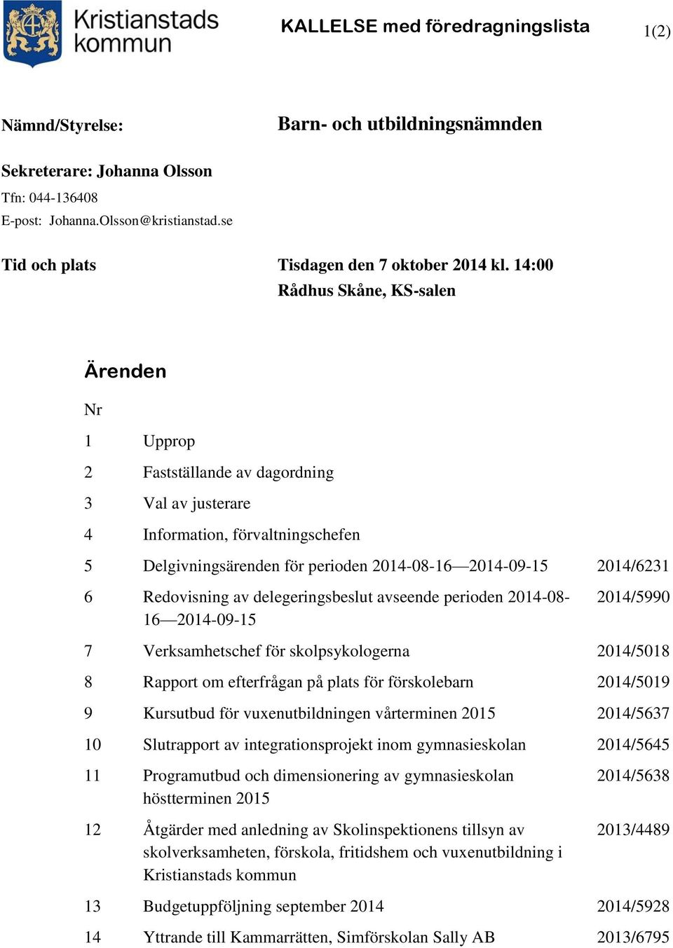 14:00 Rådhus Skåne, KS-salen Ärenden Nr 1 Upprop 2 Fastställande av dagordning 3 Val av justerare 4 Information, förvaltningschefen 5 Delgivningsärenden för perioden 2014-08-16 2014-09-15 2014/6231 6