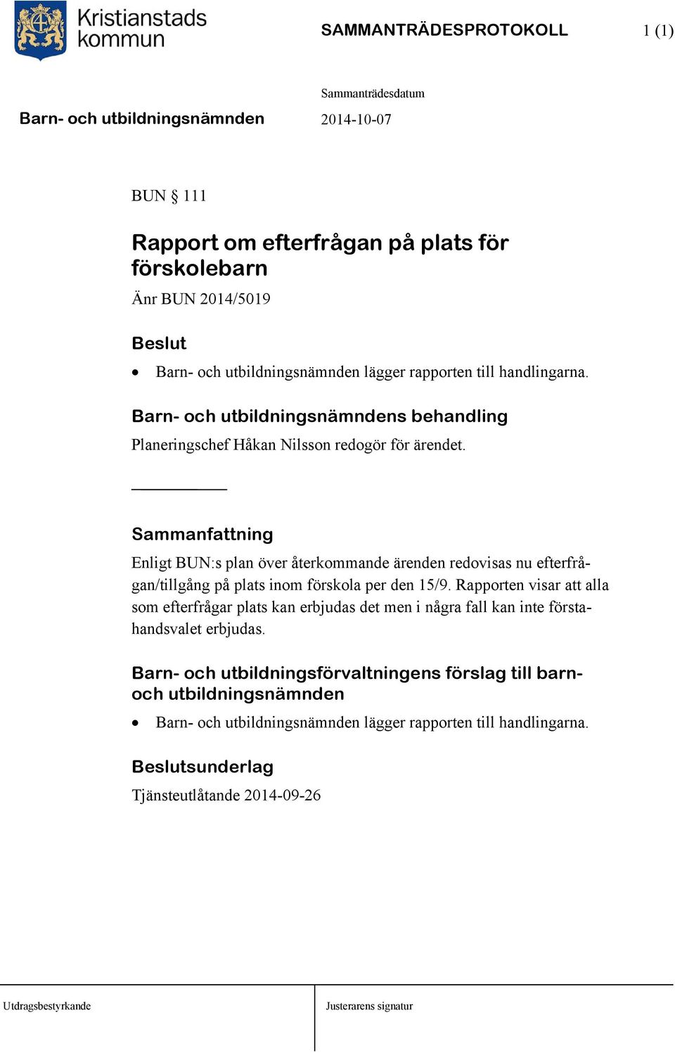 Enligt BUN:s plan över återkommande ärenden redovisas nu efterfrågan/tillgång på plats inom förskola per den 15/9.