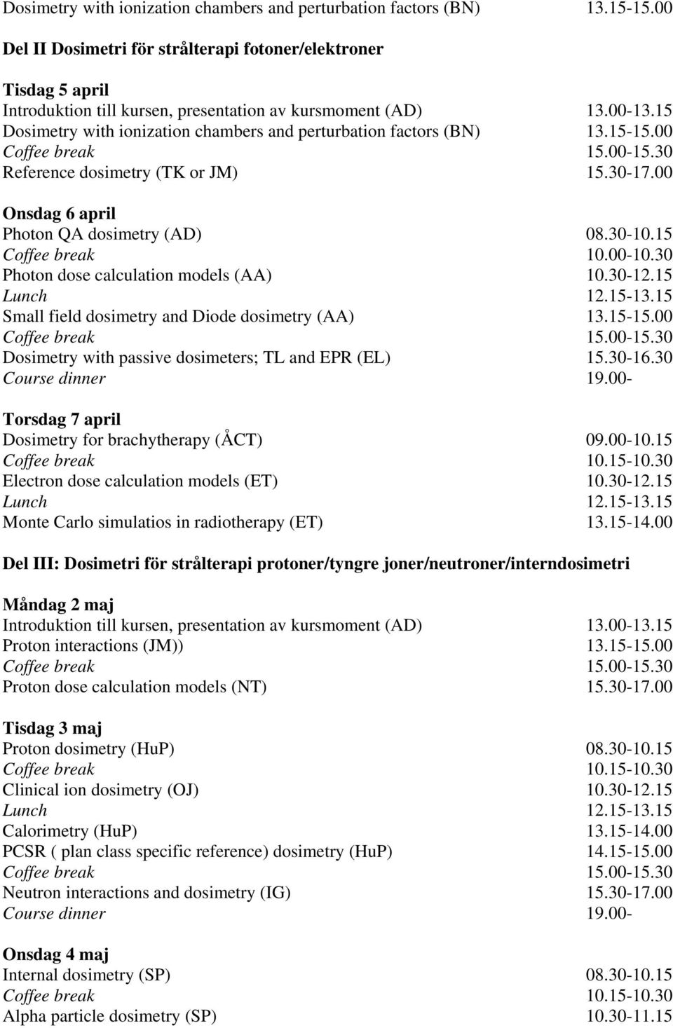 30 Photon dose calculation models (AA) 10.30-12.15 Small field dosimetry and Diode dosimetry (AA) 13.15-15.00 Dosimetry with passive dosimeters; TL and EPR (EL) 15.30-16.30 Course dinner 19.