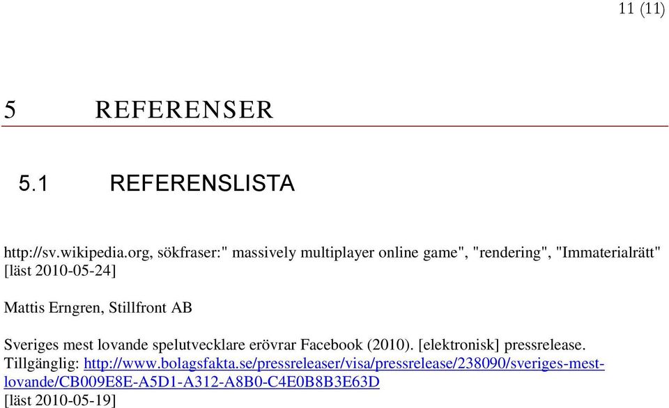 Erngren, Stillfront AB Sveriges mest lovande spelutvecklare erövrar Facebook (2010).