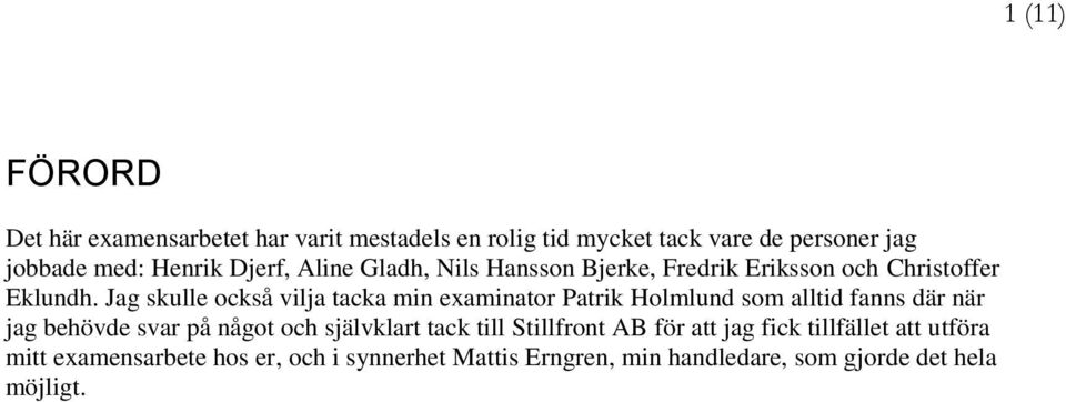 Jag skulle också vilja tacka min examinator Patrik Holmlund som alltid fanns där när jag behövde svar på något och