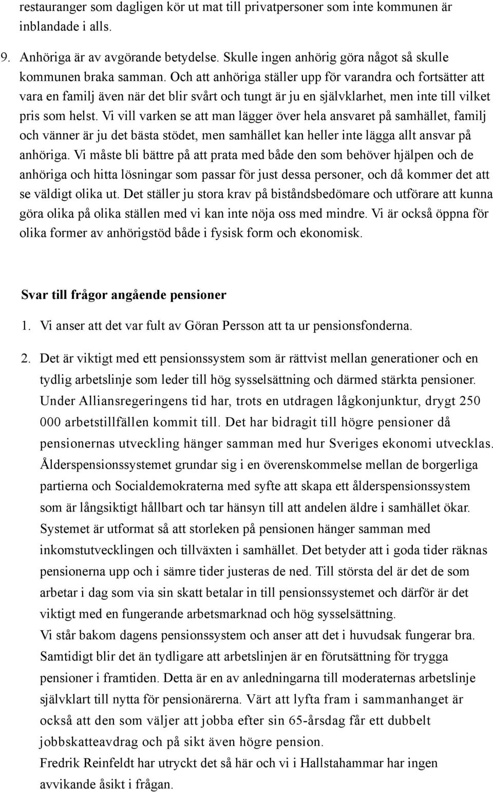 Vi vill varken se att man lägger över hela ansvaret på samhället, familj och vänner är ju det bästa stödet, men samhället kan heller inte lägga allt ansvar på anhöriga.