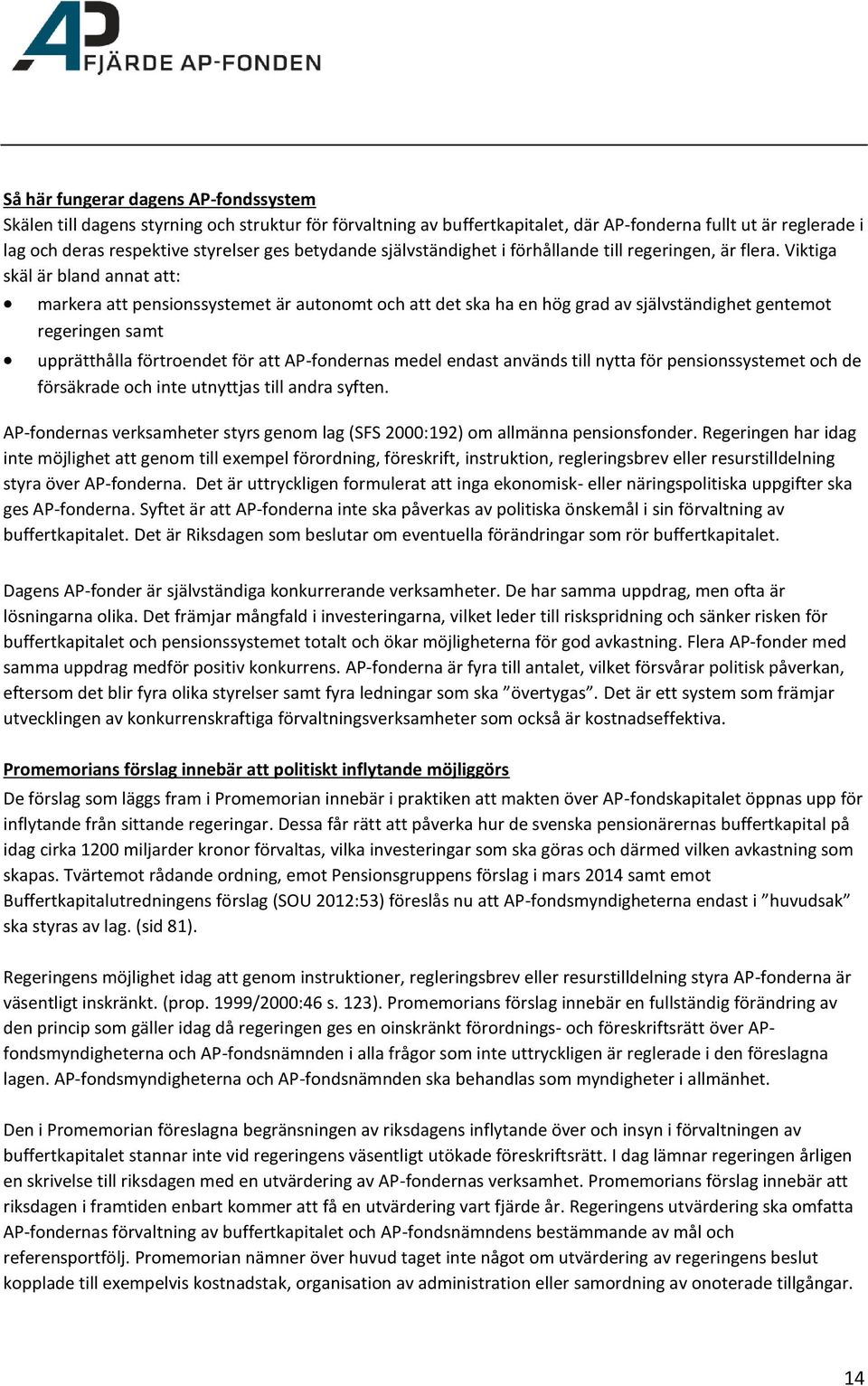 Viktiga skäl är bland annat att: markera att pensionssystemet är autonomt och att det ska ha en hög grad av självständighet gentemot regeringen samt upprätthålla förtroendet för att AP-fondernas