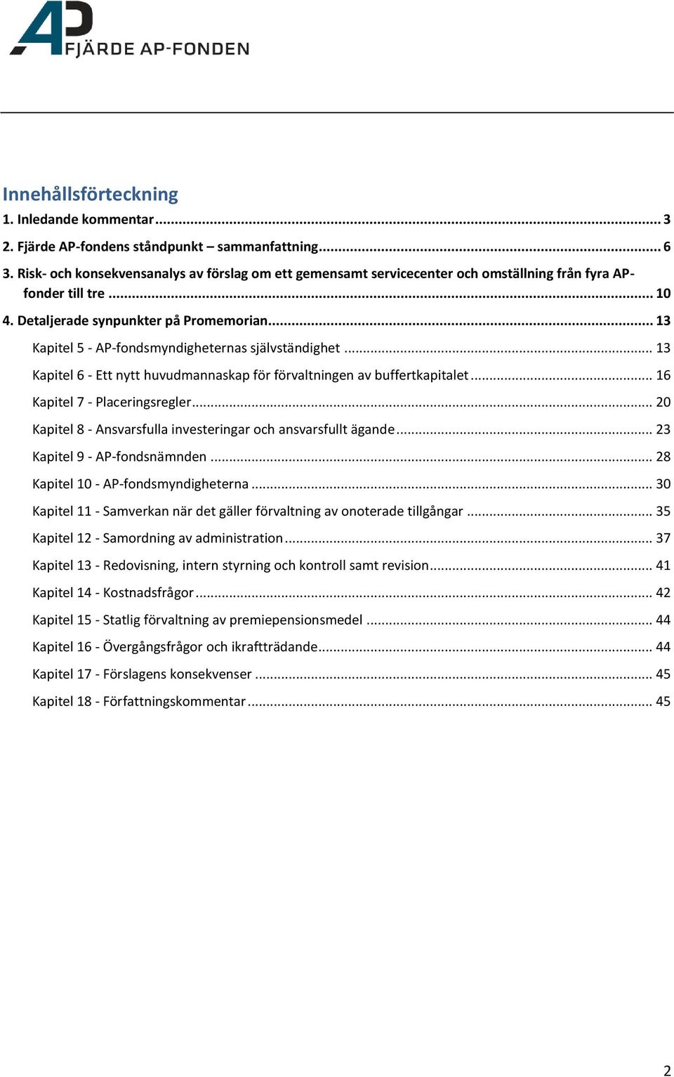 .. 13 Kapitel 5 - AP-fondsmyndigheternas självständighet... 13 Kapitel 6 - Ett nytt huvudmannaskap för förvaltningen av buffertkapitalet... 16 Kapitel 7 - Placeringsregler.