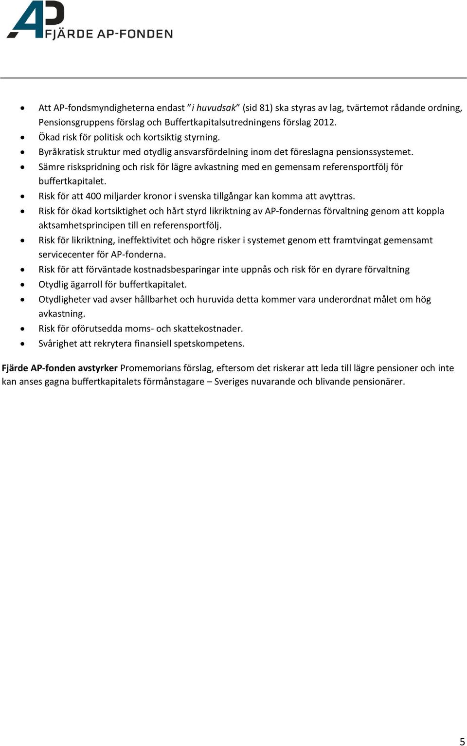 Sämre riskspridning och risk för lägre avkastning med en gemensam referensportfölj för buffertkapitalet. Risk för att 400 miljarder kronor i svenska tillgångar kan komma att avyttras.