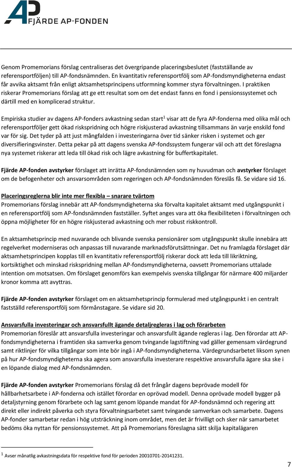 I praktiken riskerar Promemorians förslag att ge ett resultat som om det endast fanns en fond i pensionssystemet och därtill med en komplicerad struktur.