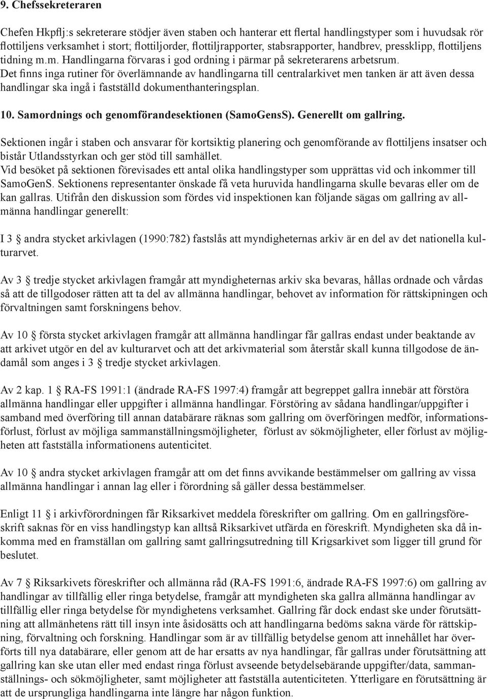 Det finns inga rutiner för överlämnande av handlingarna till centralarkivet men tanken är att även dessa handlingar ska ingå i fastställd dokumenthanteringsplan. 10.