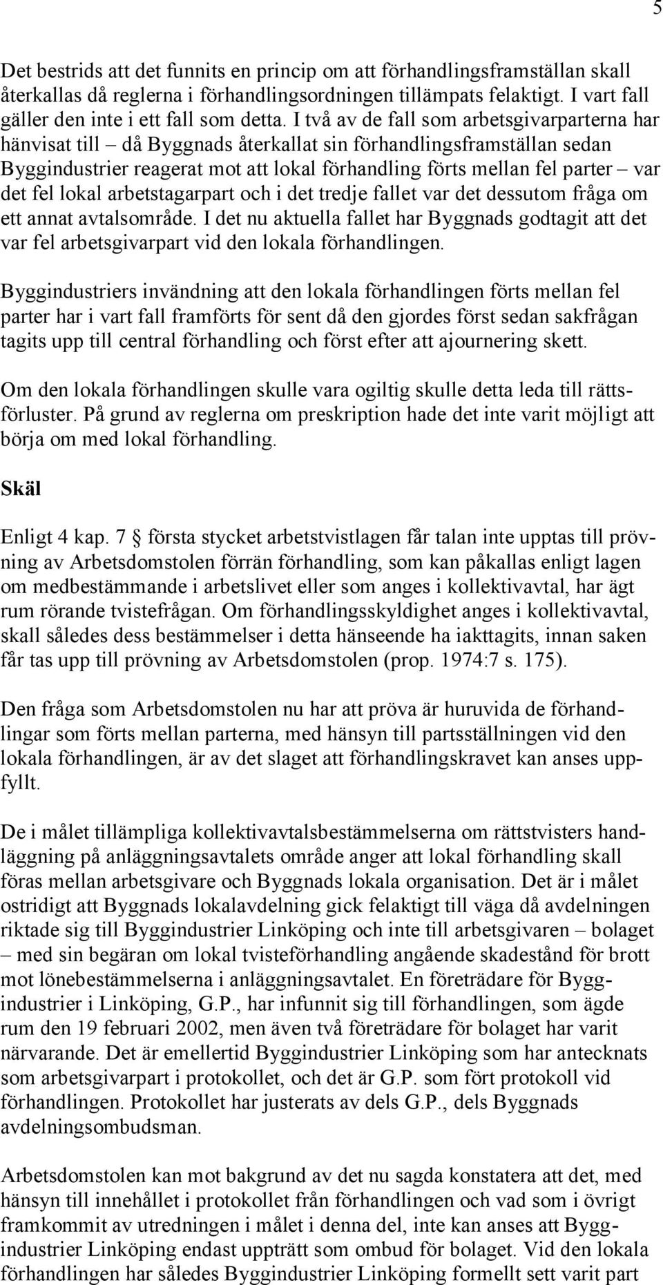 fel lokal arbetstagarpart och i det tredje fallet var det dessutom fråga om ett annat avtalsområde.