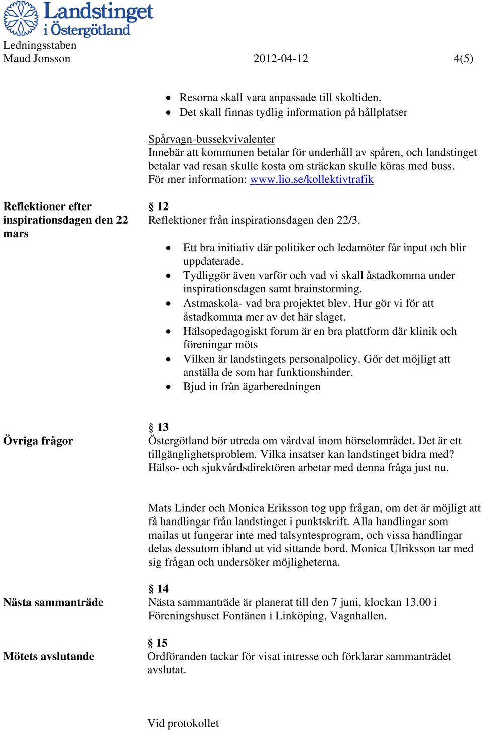 köras med buss. För mer information: www.lio.se/kollektivtrafik Reflektioner efter inspirationsdagen den 22 mars 12 Reflektioner från inspirationsdagen den 22/3.