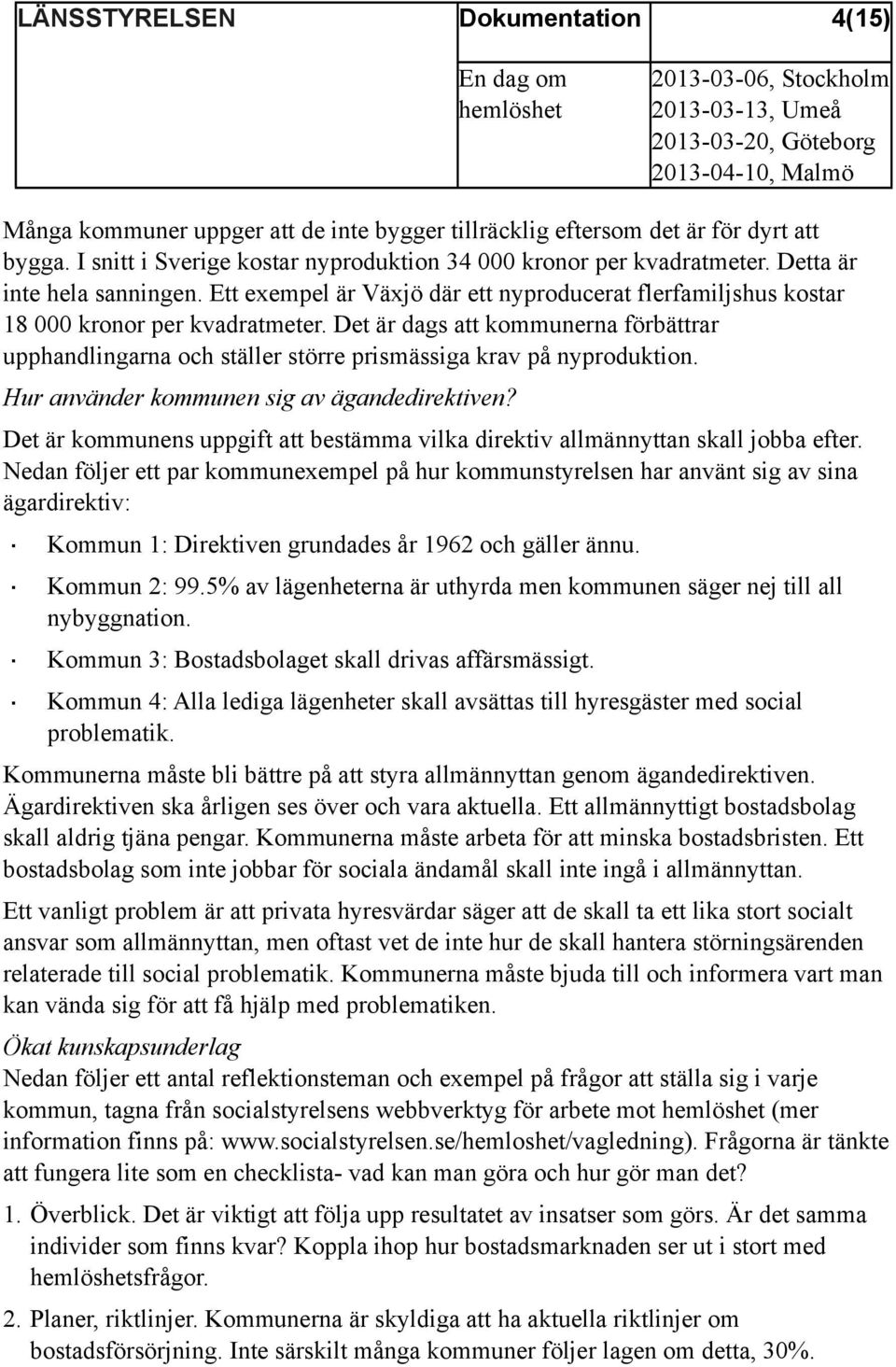 Det är dags att kommunerna förbättrar upphandlingarna och ställer större prismässiga krav på nyproduktion. Hur använder kommunen sig av ägandedirektiven?