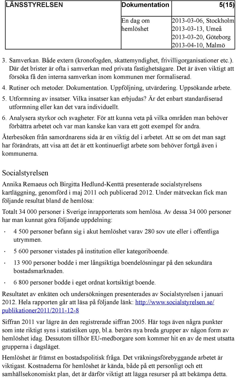 Vilka insatser kan erbjudas? Är det enbart standardiserad utformning eller kan det vara individuellt. 6. Analysera styrkor och svagheter.