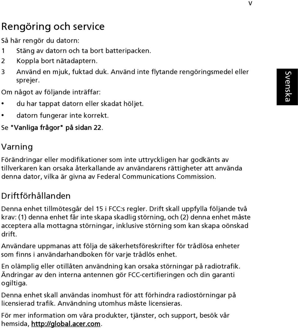 Varning Förändringar eller modifikationer som inte uttryckligen har godkänts av tillverkaren kan orsaka återkallande av användarens rättigheter att använda denna dator, vilka är givna av Federal