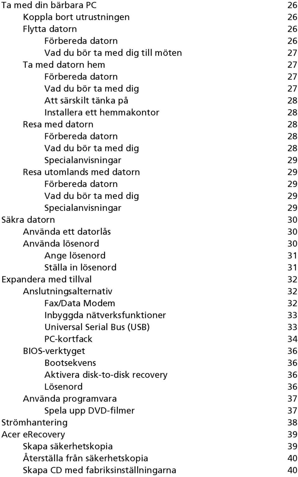 med dig 29 Specialanvisningar 29 Säkra datorn 30 Använda ett datorlås 30 Använda lösenord 30 Ange lösenord 31 Ställa in lösenord 31 Expandera med tillval 32 Anslutningsalternativ 32 Fax/Data Modem 32