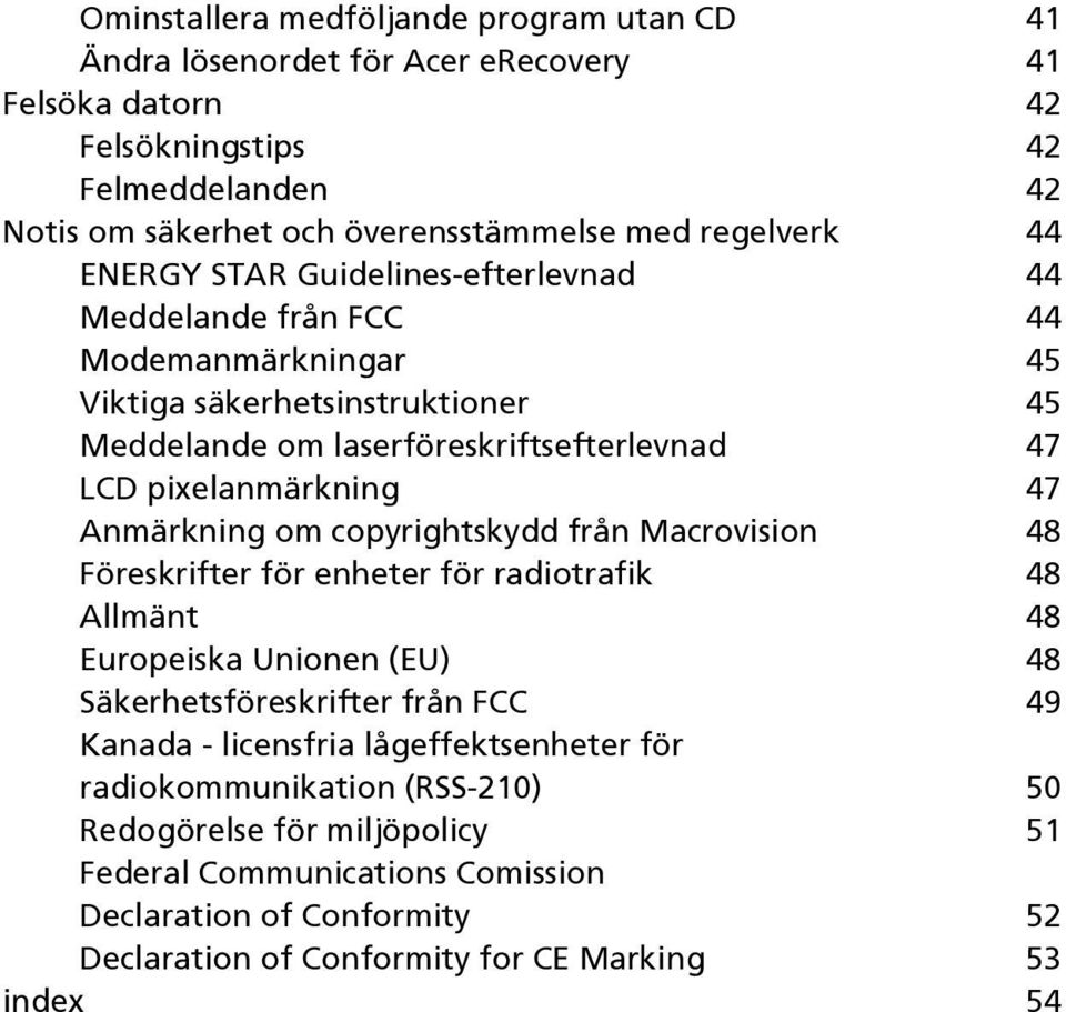 Anmärkning om copyrightskydd från Macrovision 48 Föreskrifter för enheter för radiotrafik 48 Allmänt 48 Europeiska Unionen (EU) 48 Säkerhetsföreskrifter från FCC 49 Kanada - licensfria