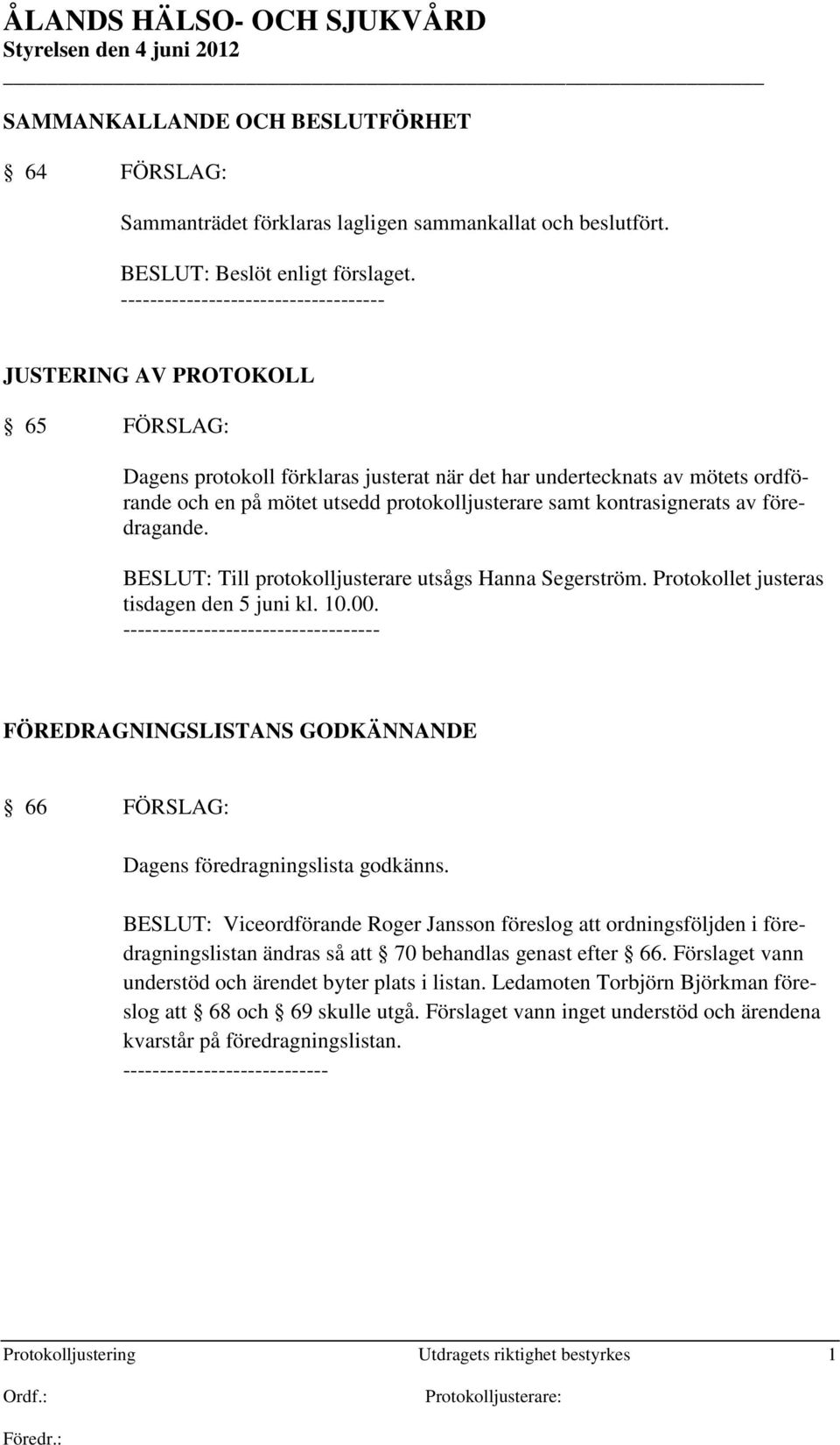 samt kontrasignerats av föredragande. BESLUT: Till protokolljusterare utsågs Hanna Segerström. Protokollet justeras tisdagen den 5 juni kl. 10.00.