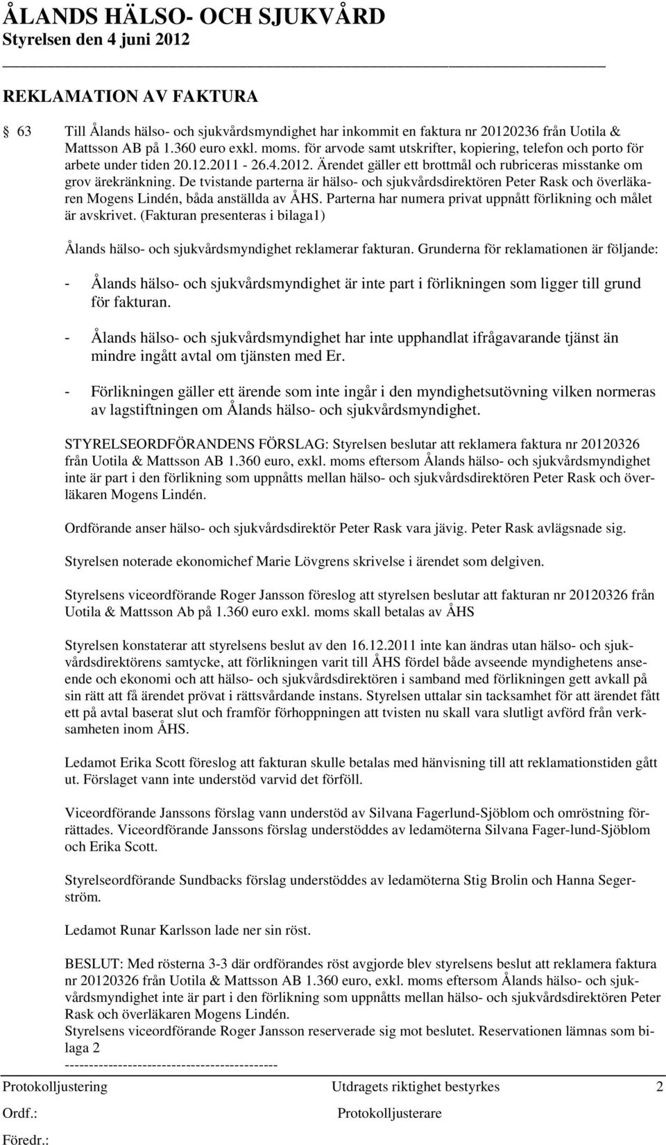 De tvistande parterna är hälso- och sjukvårdsdirektören Peter Rask och överläkaren Mogens Lindén, båda anställda av ÅHS. Parterna har numera privat uppnått förlikning och målet är avskrivet.