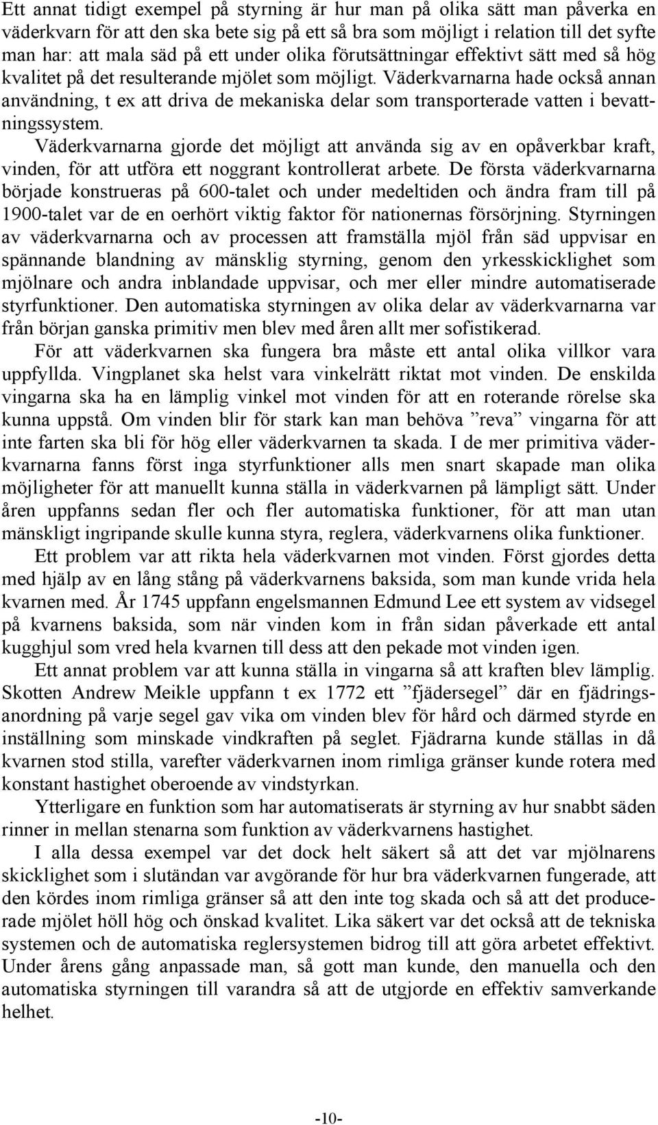 Väderkvarnarna hade också annan användning, t ex att driva de mekaniska delar som transporterade vatten i bevattningssystem.