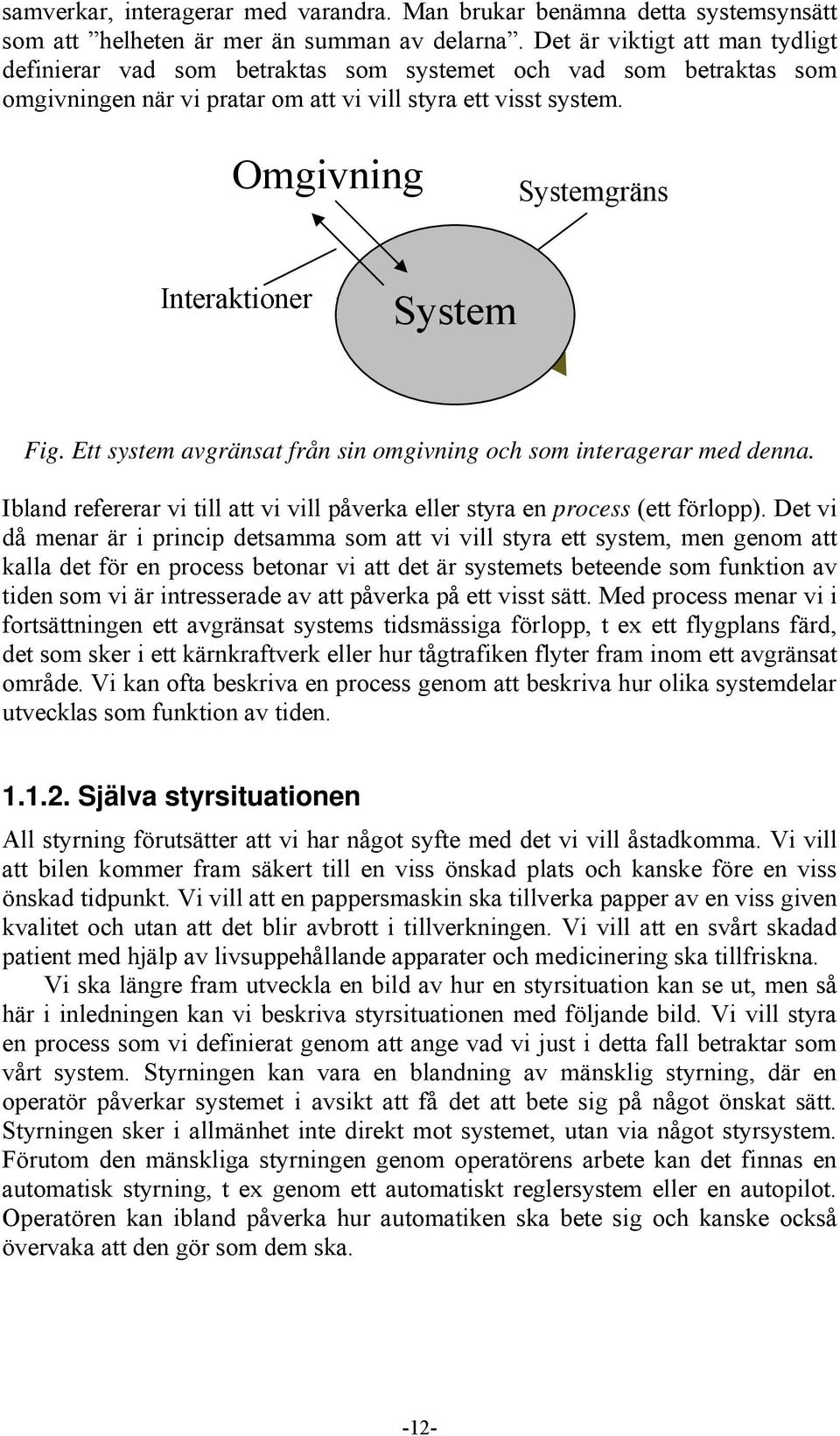 Omgivning Systemgräns Interaktioner System Fig. Ett system avgränsat från sin omgivning och som interagerar med denna.