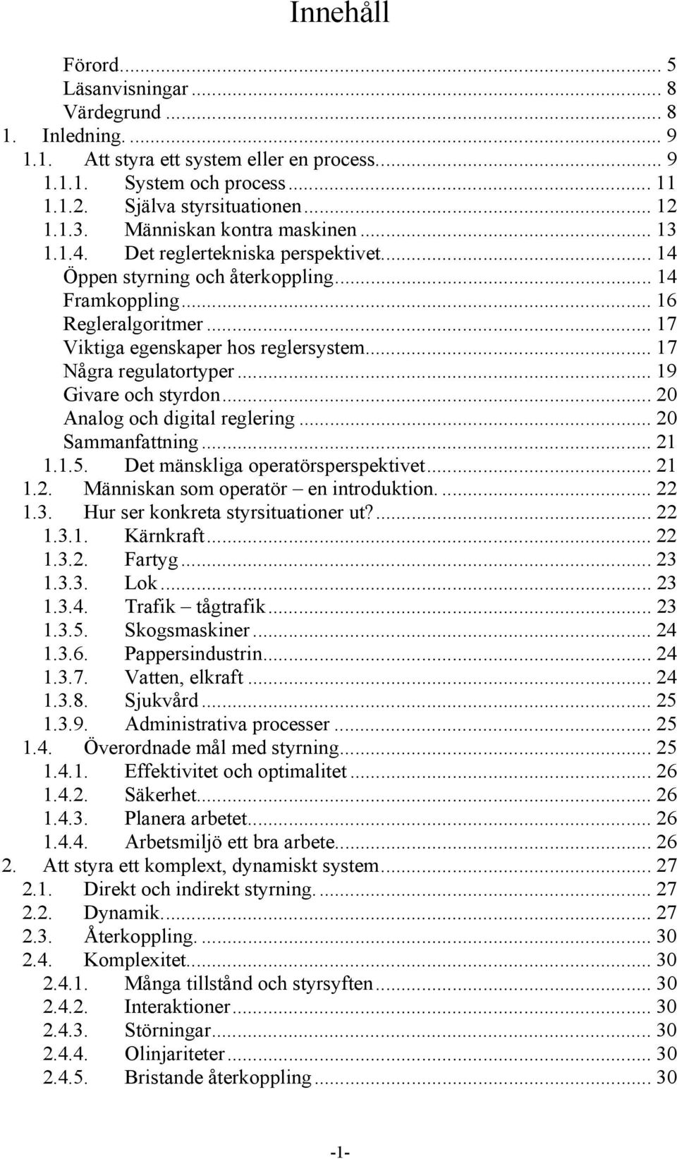 .. 17 Några regulatortyper... 19 Givare och styrdon... 20 Analog och digital reglering... 20 Sammanfattning... 21 1.1.5. Det mänskliga operatörsperspektivet... 21 1.2. Människan som operatör en introduktion.