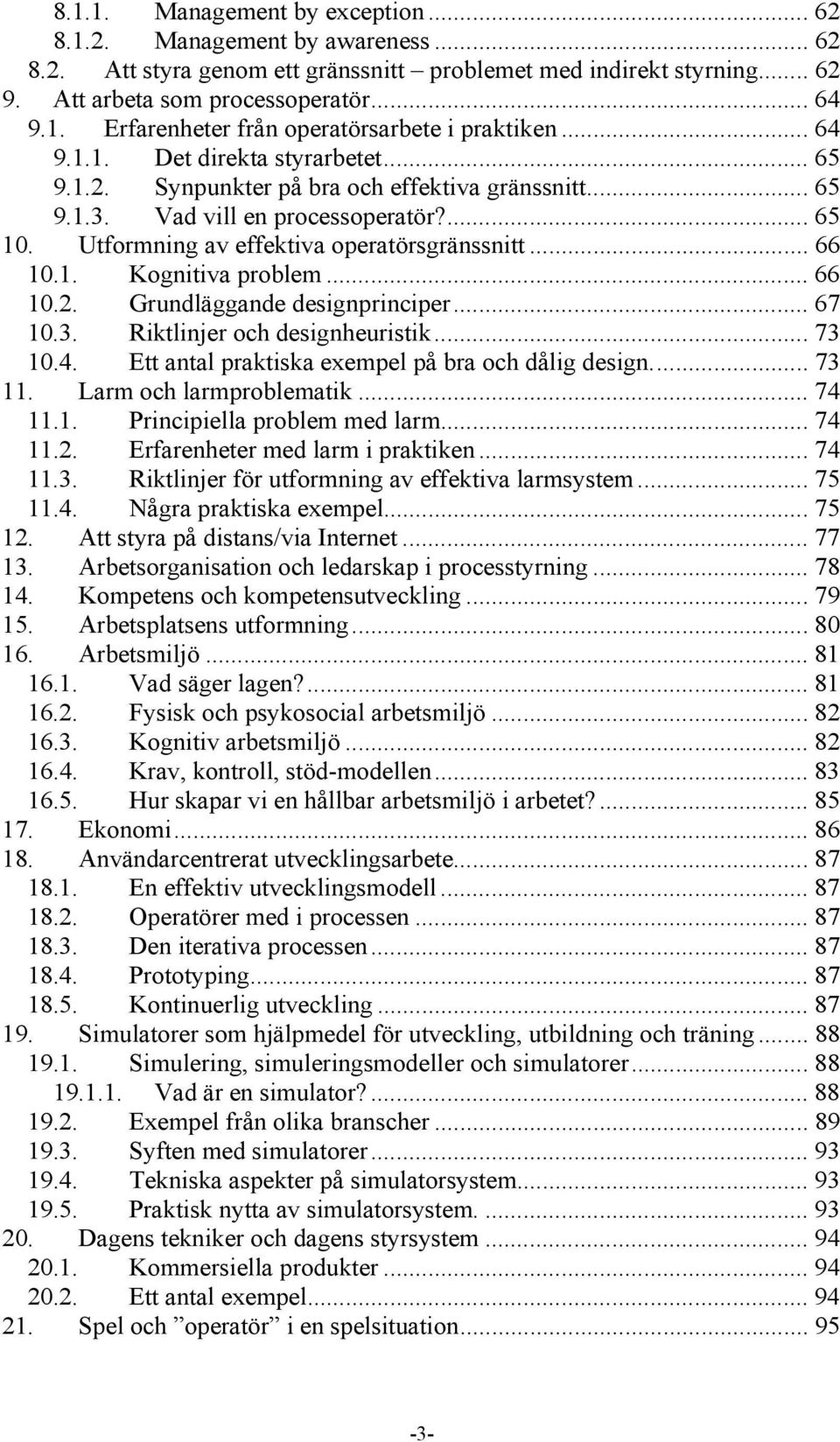 .. 66 10.2. Grundläggande designprinciper... 67 10.3. Riktlinjer och designheuristik... 73 10.4. Ett antal praktiska exempel på bra och dålig design... 73 11. Larm och larmproblematik... 74 11.1. Principiella problem med larm.