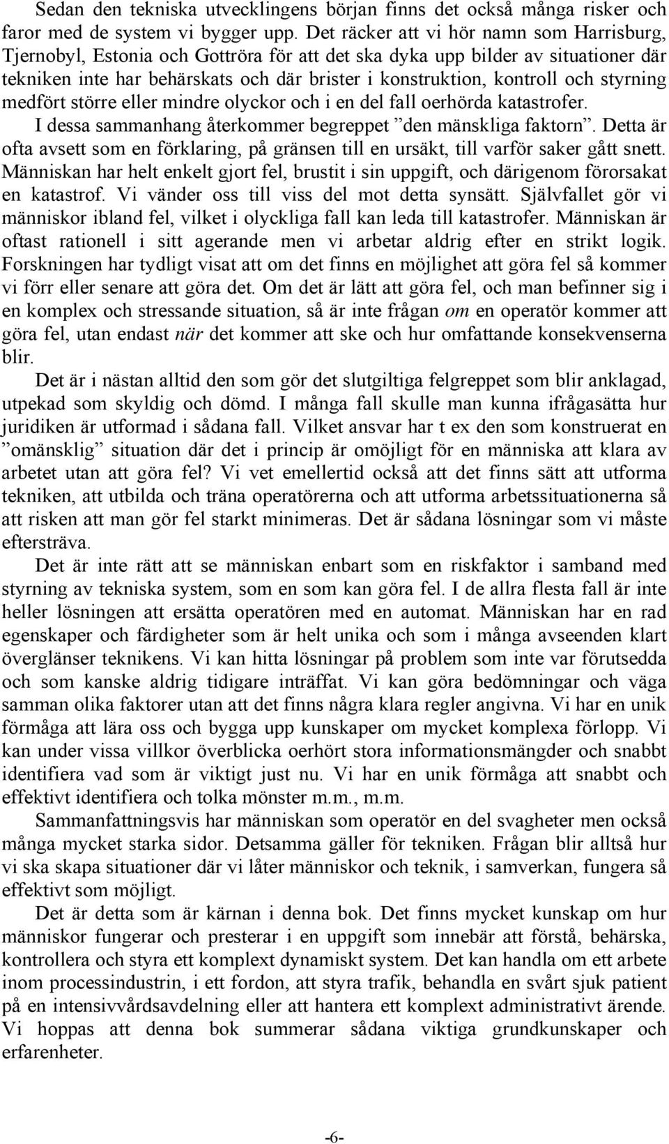 styrning medfört större eller mindre olyckor och i en del fall oerhörda katastrofer. I dessa sammanhang återkommer begreppet den mänskliga faktorn.