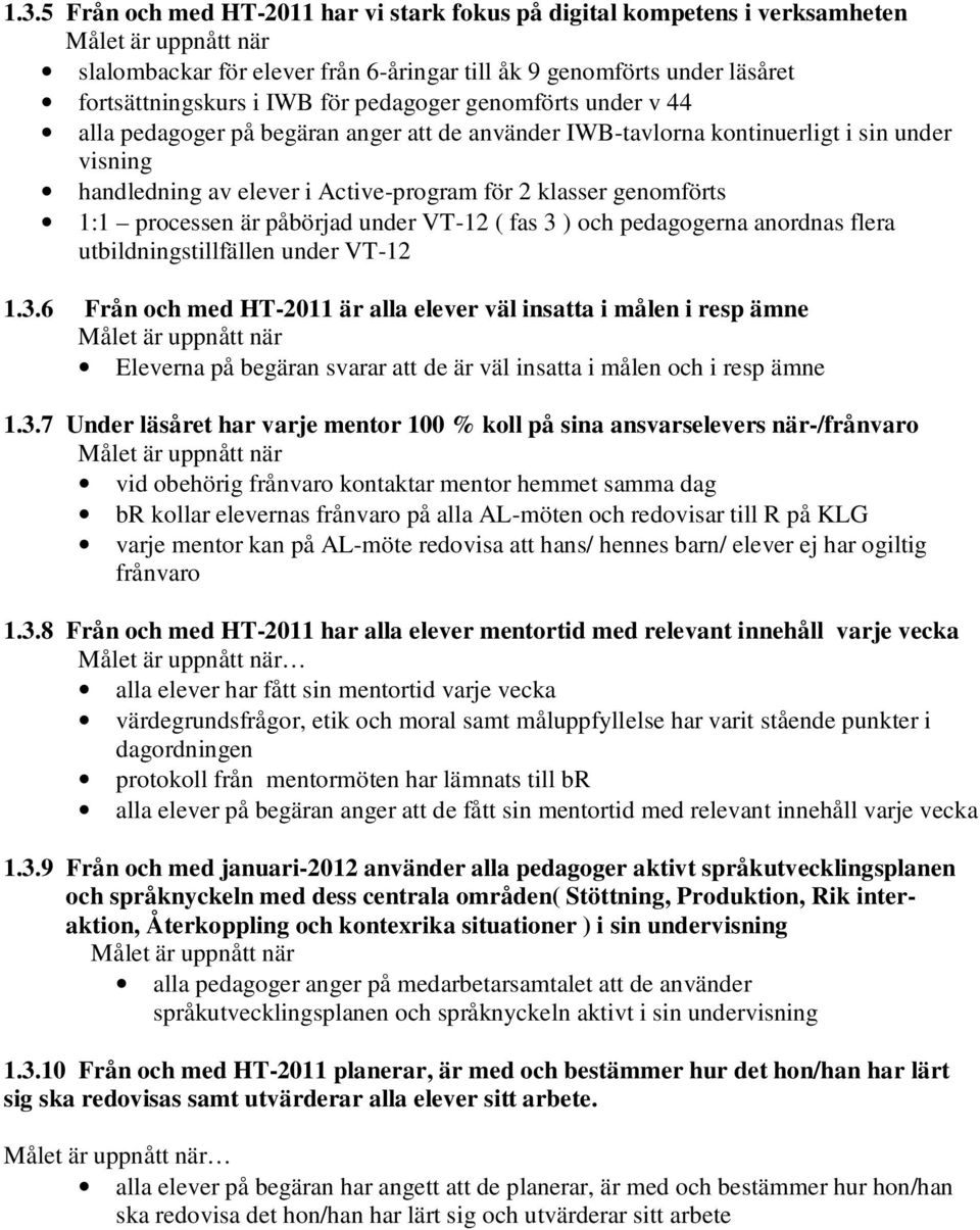 påbörjad under VT-12 ( fas 3 ) och pedagogerna anordnas flera utbildningstillfällen under VT-12 1.3.6 Från och med HT-2011 är alla elever väl insatta i målen i resp ämne Eleverna på begäran svarar att de är väl insatta i målen och i resp ämne 1.