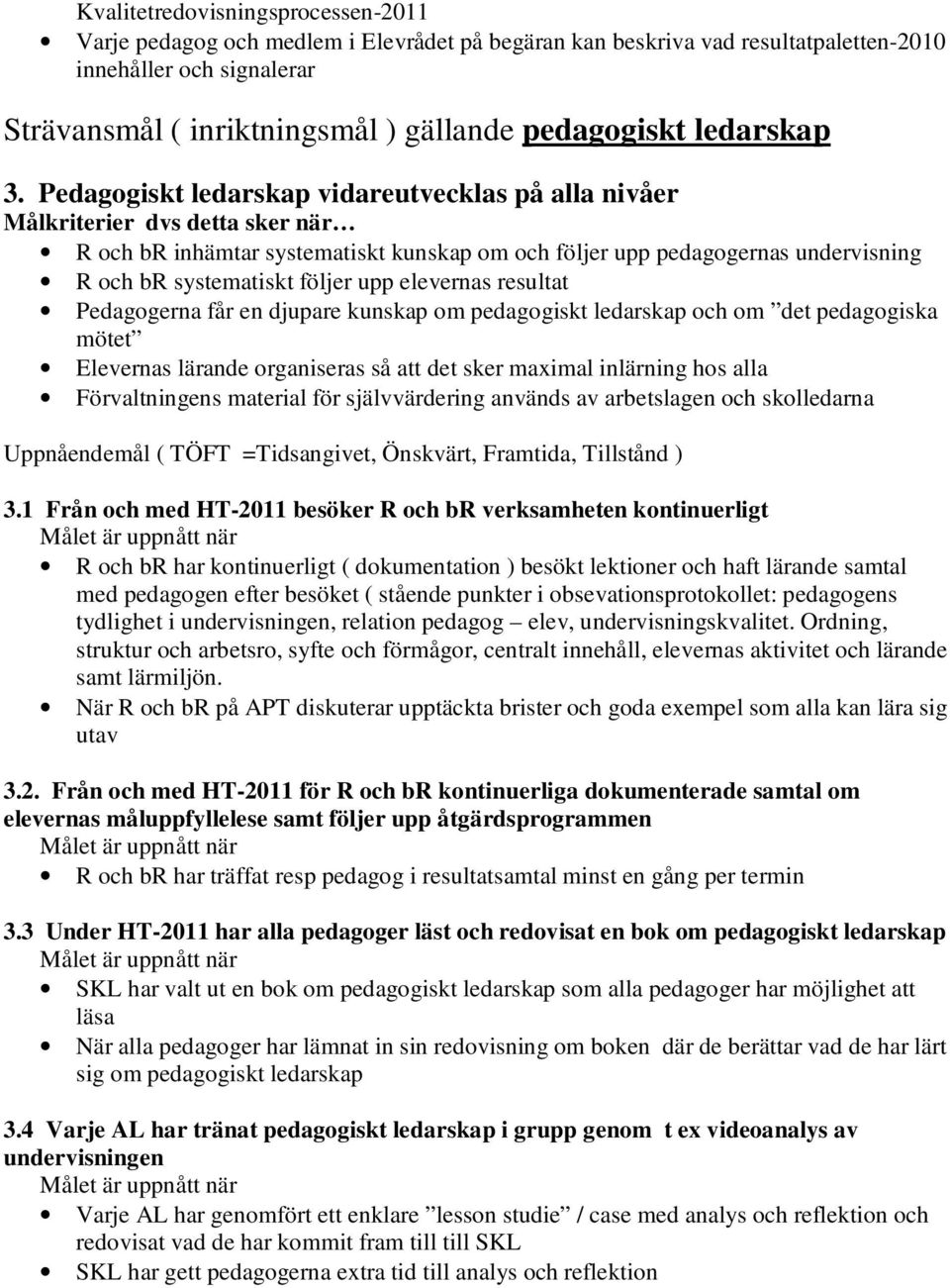 Pedagogiskt ledarskap vidareutvecklas på alla nivåer Målkriterier dvs detta sker när R och br inhämtar systematiskt kunskap om och följer upp pedagogernas undervisning R och br systematiskt följer