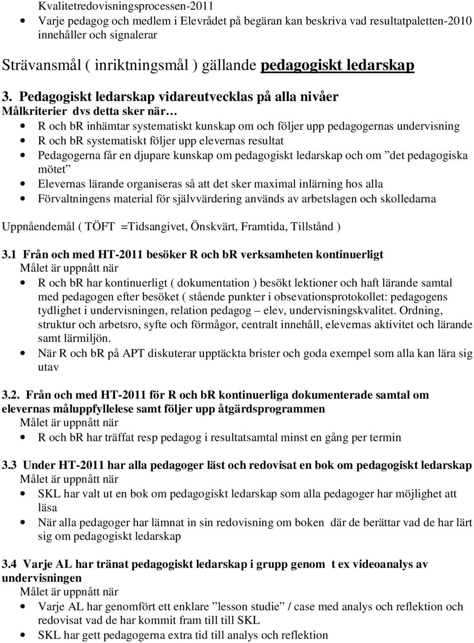 Pedagogiskt ledarskap vidareutvecklas på alla nivåer Målkriterier dvs detta sker när R och br inhämtar systematiskt kunskap om och följer upp pedagogernas undervisning R och br systematiskt följer