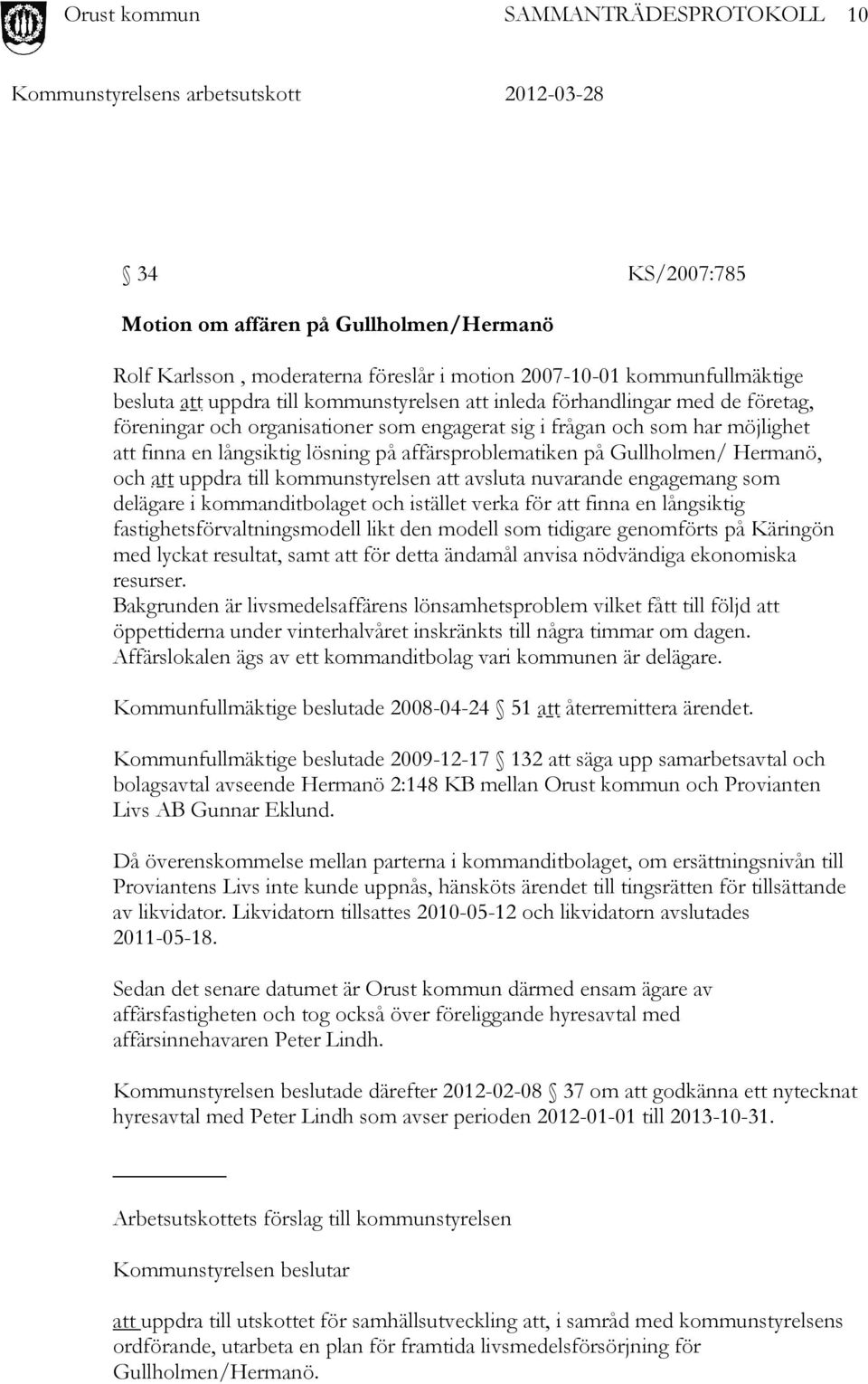 kommunstyrelsen att avsluta nuvarande engagemang som delägare i kommanditbolaget och istället verka för att finna en långsiktig fastighetsförvaltningsmodell likt den modell som tidigare genomförts på