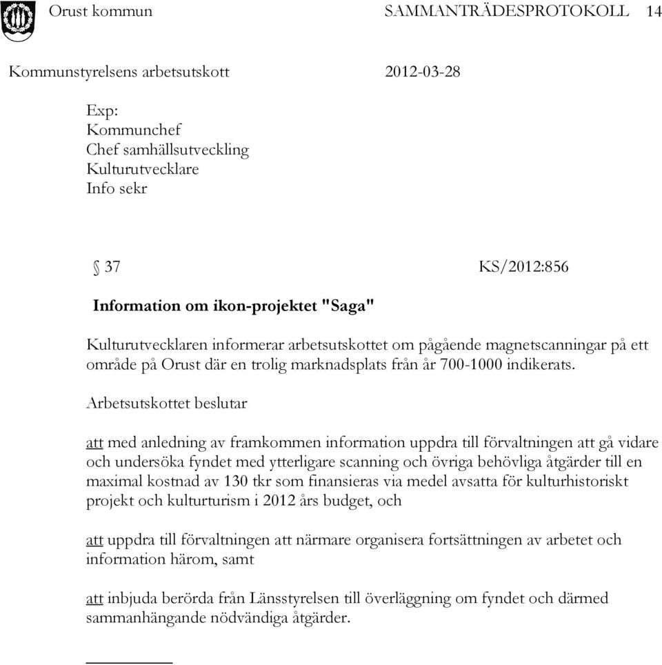 Arbetsutskottet beslutar att med anledning av framkommen information uppdra till förvaltningen att gå vidare och undersöka fyndet med ytterligare scanning och övriga behövliga åtgärder till en