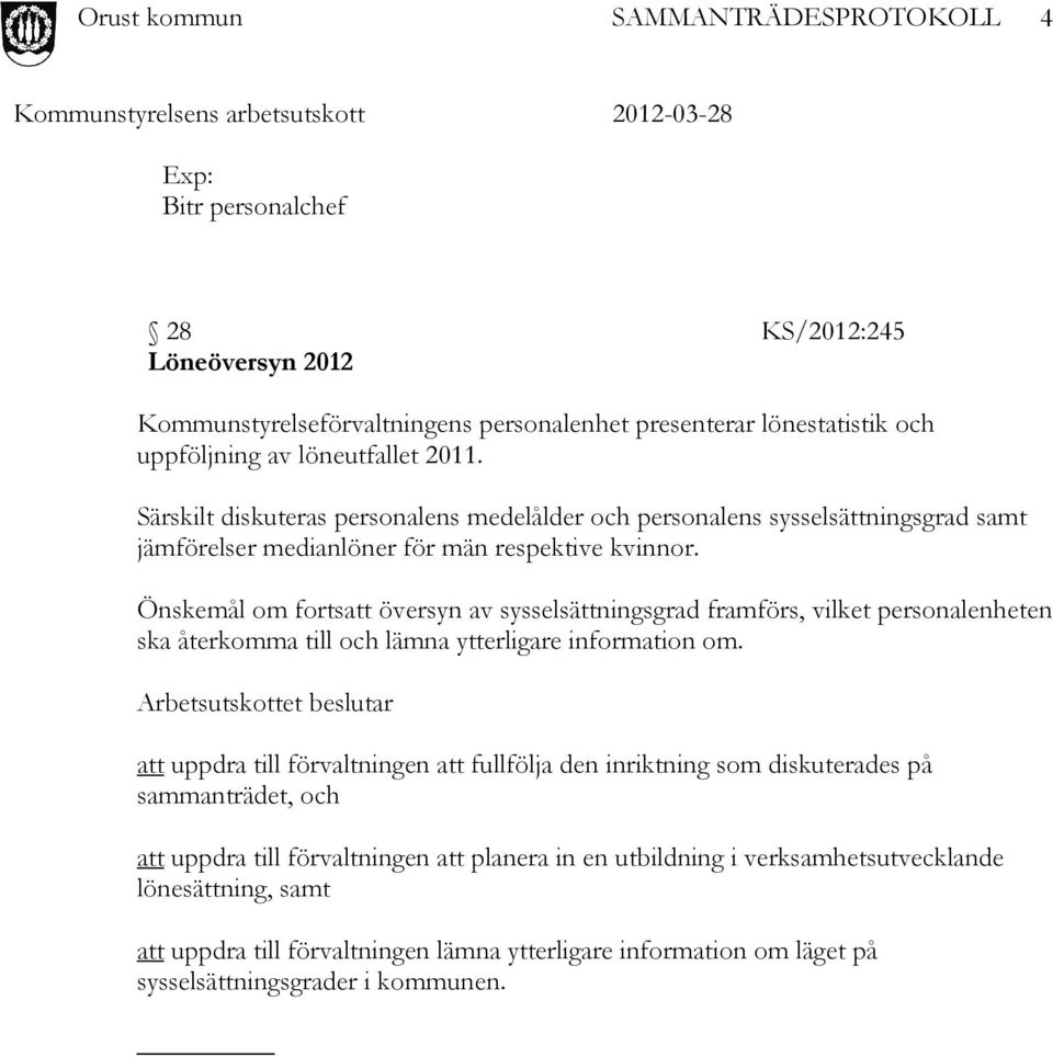 Önskemål om fortsatt översyn av sysselsättningsgrad framförs, vilket personalenheten ska återkomma till och lämna ytterligare information om.