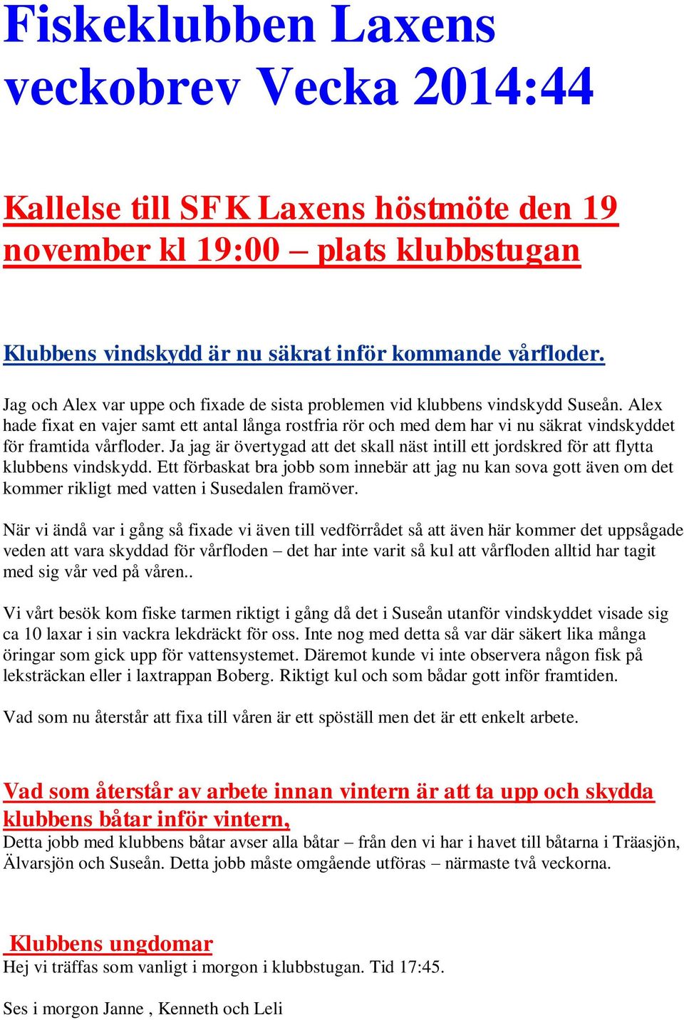 Alex hade fixat en vajer samt ett antal långa rostfria rör och med dem har vi nu säkrat vindskyddet för framtida vårfloder.