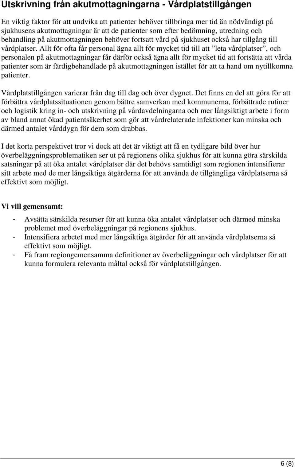 Allt för ofta får personal ägna allt för mycket tid till att leta vårdplatser, och personalen på akutmottagningar får därför också ägna allt för mycket tid att fortsätta att vårda patienter som är