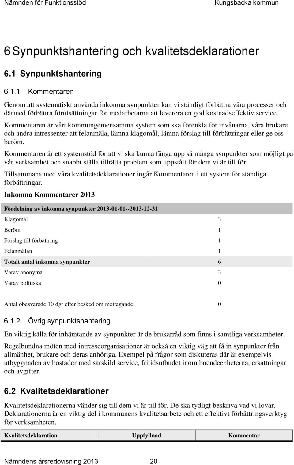 1 Kommentaren Genom att systematiskt använda inkomna synpunkter kan vi ständigt förbättra våra processer och därmed förbättra förutsättningar för medarbetarna att leverera en god kostnadseffektiv