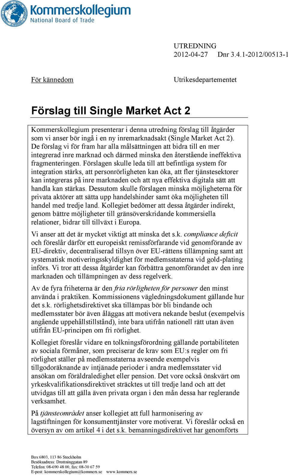 1-2012/00513-1 För kännedom Utrikesdepartementet Förslag till Single Market Act 2 Kommerskollegium presenterar i denna utredning förslag till åtgärder som vi anser bör ingå i en ny inremarknadsakt