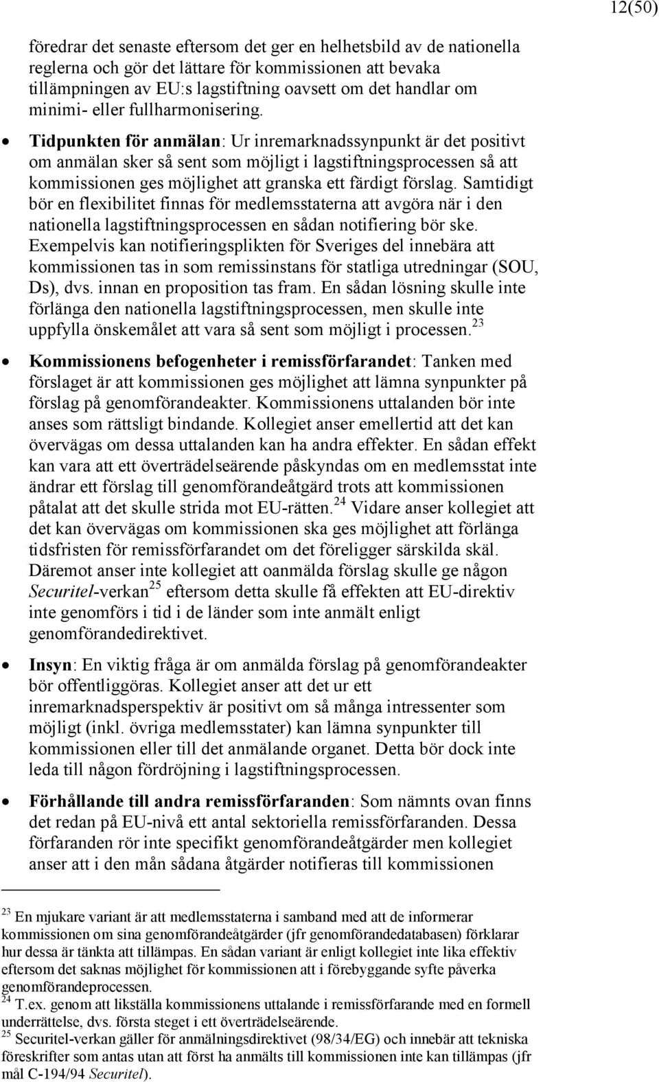 Tidpunkten för anmälan: Ur inremarknadssynpunkt är det positivt om anmälan sker så sent som möjligt i lagstiftningsprocessen så att kommissionen ges möjlighet att granska ett färdigt förslag.