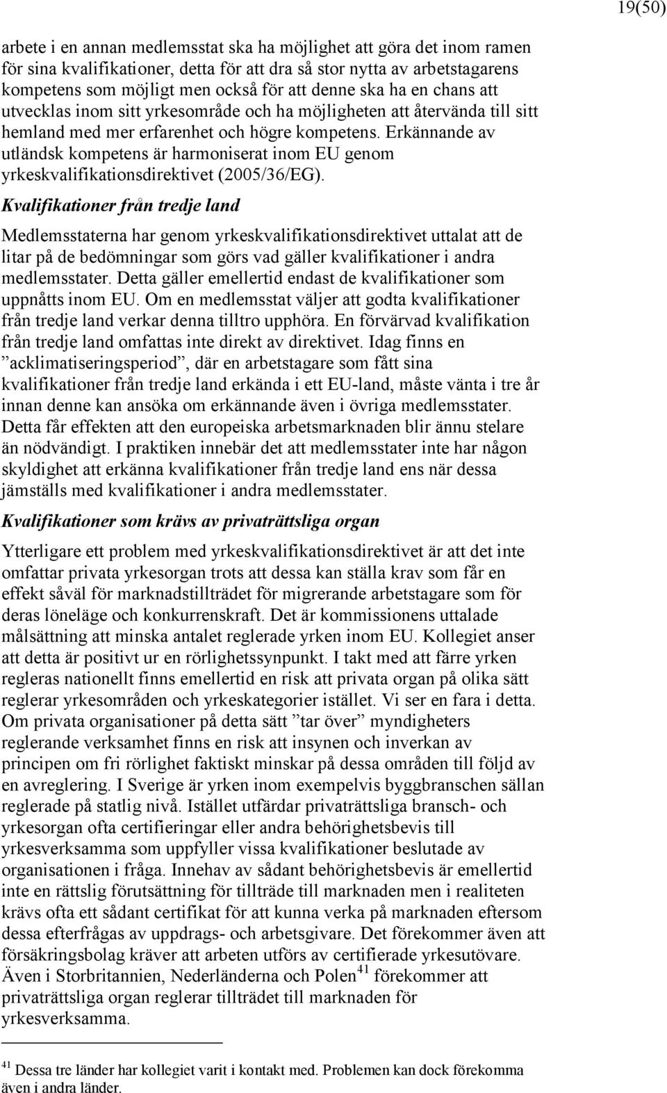 Erkännande av utländsk kompetens är harmoniserat inom EU genom yrkeskvalifikationsdirektivet (2005/36/EG).