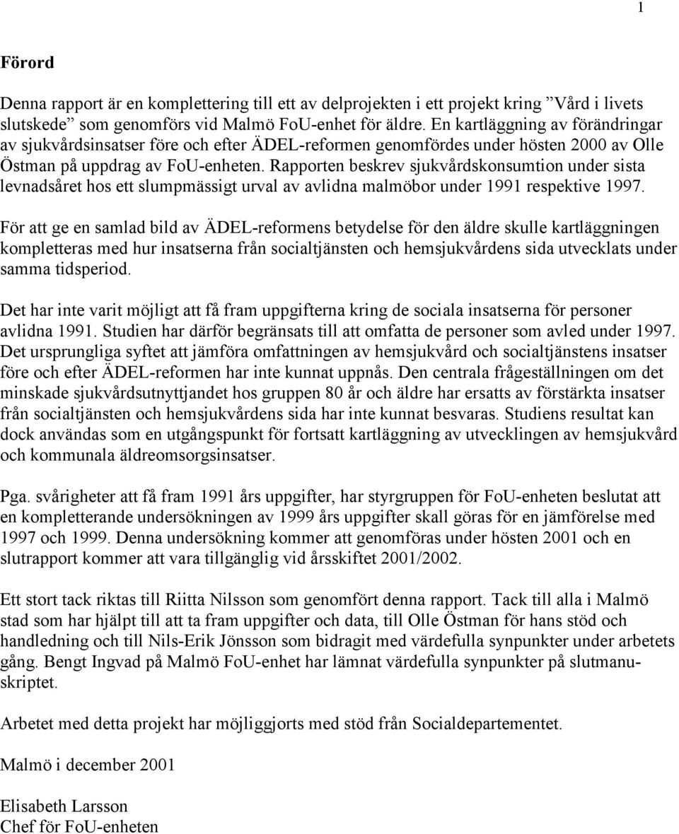 Rapporten beskrev sjukvårdskonsumtion under sista levnadsåret hos ett slumpmässigt urval av avlidna malmöbor under 1991 respektive 1997.