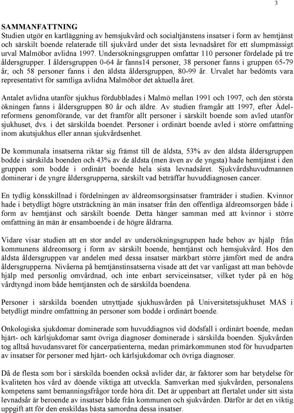 I åldersgruppen 0-64 år fanns14 personer, 38 personer fanns i gruppen 65-79 år, och 58 personer fanns i den äldsta åldersgruppen, 80-99 år.