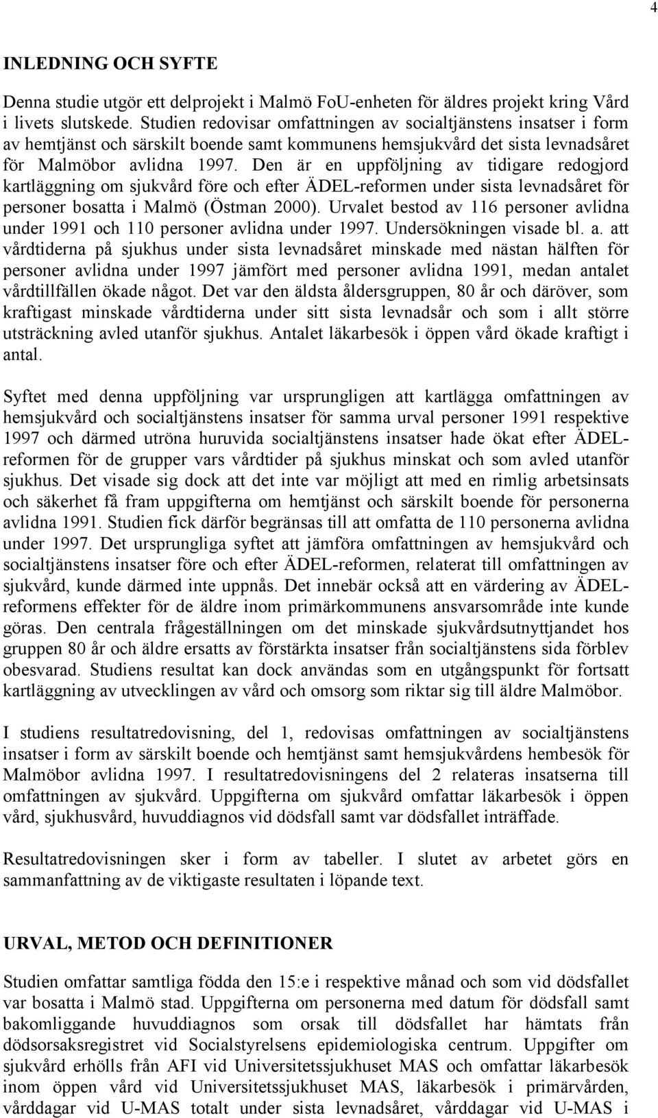 Den är en uppföljning av tidigare redogjord kartläggning om sjukvård före och efter ÄDEL-reformen under sista levnadsåret för personer bosatta i Malmö (Östman 2000).