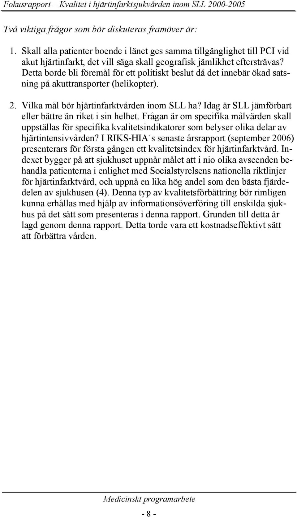 Detta borde bli föremål för ett politiskt beslut då det innebär ökad satsning på akuttransporter (helikopter). 2. Vilka mål bör hjärtinfarktvården inom ha?