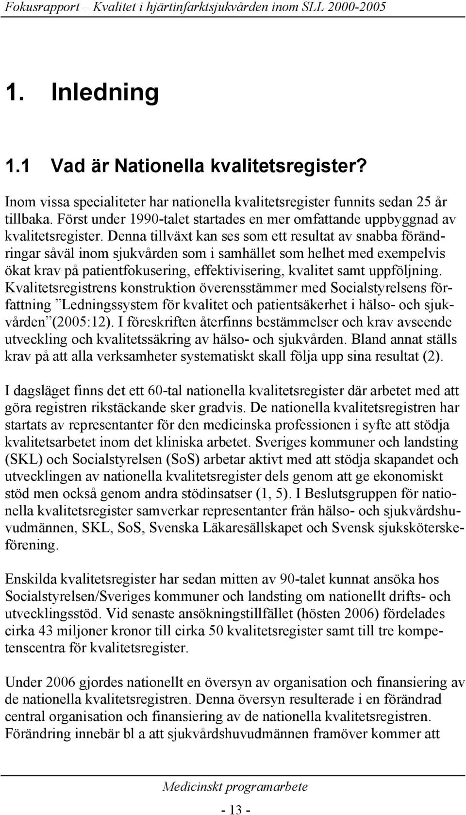 Denna tillväxt kan ses som ett resultat av snabba förändringar såväl inom sjukvården som i samhället som helhet med exempelvis ökat krav på patientfokusering, effektivisering, kvalitet samt