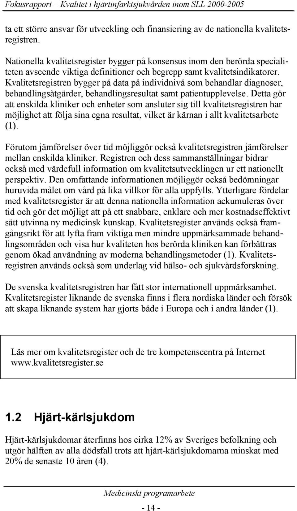 Kvalitetsregistren bygger på data på individnivå som behandlar diagnoser, behandlingsåtgärder, behandlingsresultat samt patientupplevelse.