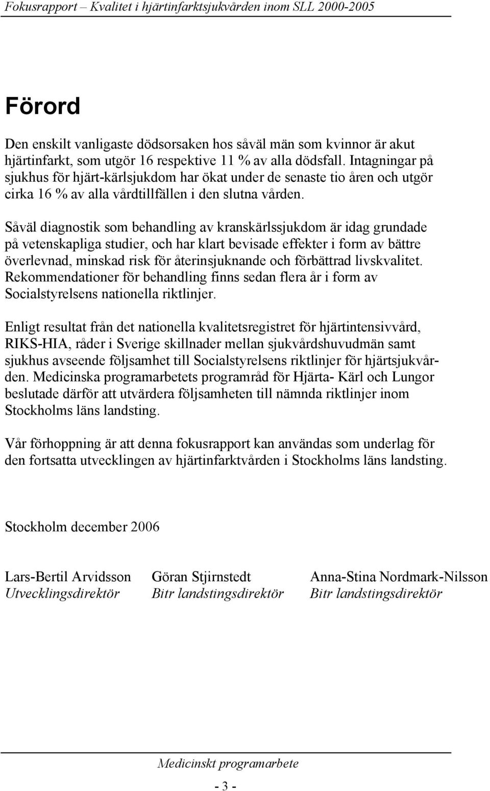 Såväl diagnostik som behandling av kranskärlssjukdom är idag grundade på vetenskapliga studier, och har klart bevisade effekter i form av bättre överlevnad, minskad risk för återinsjuknande och